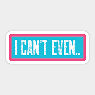 I CAN'T EVEN-Humorous Sticker